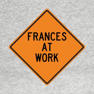 Frances at Work Funny Warning Sign T-Shirt